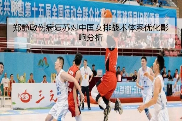 郑静敏伤病复苏对中国女排战术体系优化影响分析